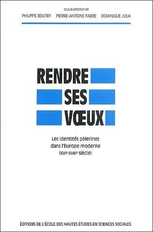 Rendre ses voeux : les identités pèlerines dans l'Europe moderne (XVIe-XVIIIe siècle)