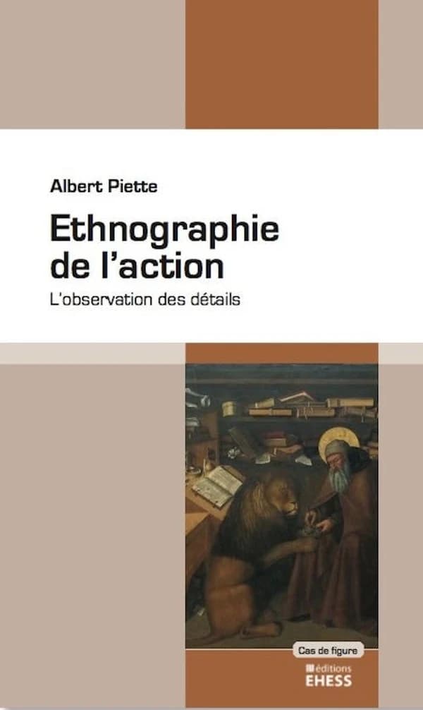 Ethnographie de l'action : l'observation des détails ([Nouvelle] éd. augmentée d'une préface de l'auteur) Albert Piette