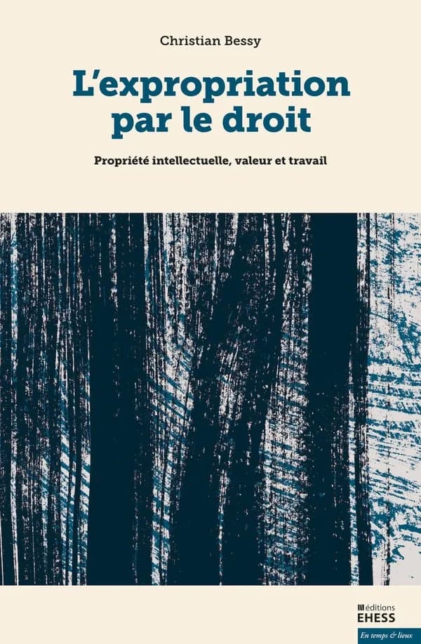 L'expropriation par le droit : propriété intellectuelle, valeur et travail