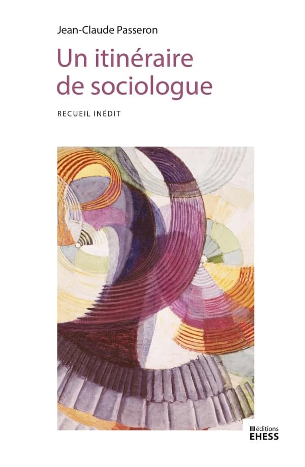Un itinéraire de sociologue : trames, chaînes, bifurcations, césure : recueil inédit