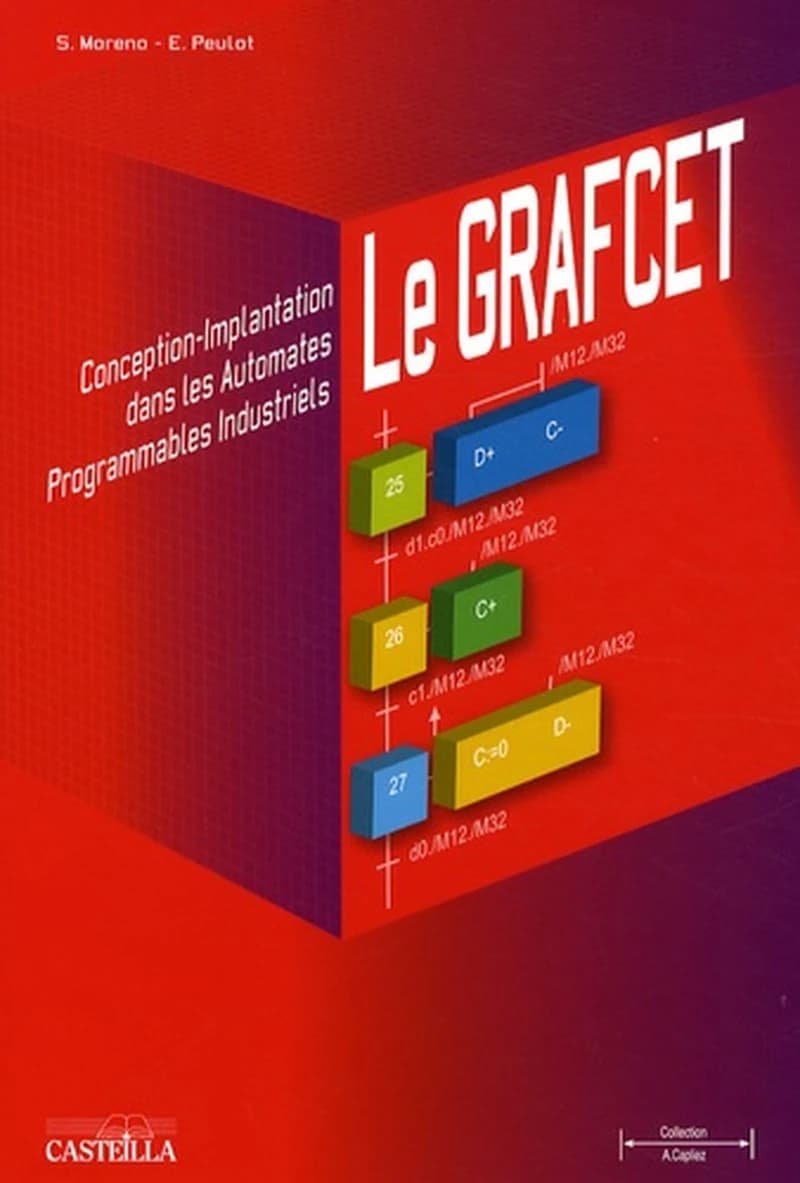 Le GRAFCET : conception, implantation dans les automates programmables industriels, bac STI, STS, IUT, IUFM, IUP, écoles d'ingénieurs, formation continue