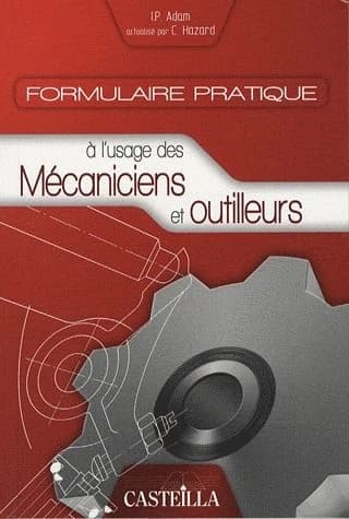 Formulaire pratique à l'usage des mécaniciens et outilleurs : aide mémoire pour techniciens d'atelier ([Nouvelle éd.]) par I. P. Adam