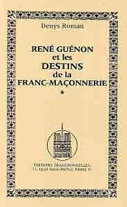 René Guénon et les destins de la franc-maçonnerie ([Nouv. éd.]) Denys Roman