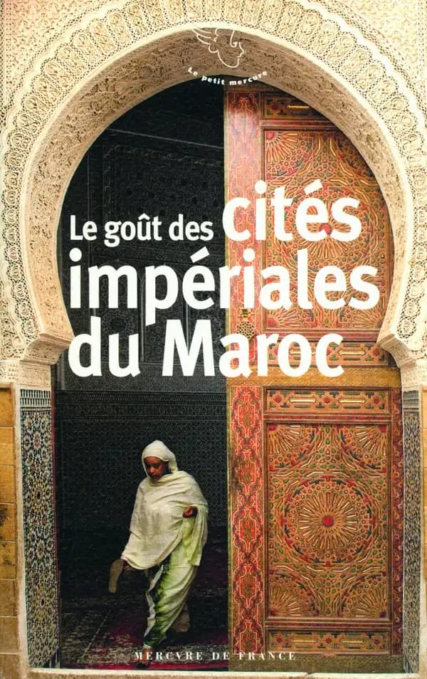 Le goût des cités impériales du Maroc : Fès, Marrakech, Meknès et Rabat