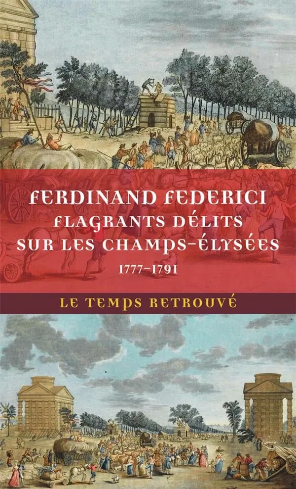 Flagrants délits sur les Champs-Élysées : Les dossiers de police du gardien Federici (1777-1791)