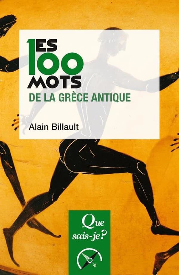 Les 100 mots de la Grèce antique (3e éd. mise à jour, 7e mille) Alain Billault