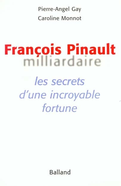 François Pinault milliardaire ou Les secrets d'une incroyable fortune