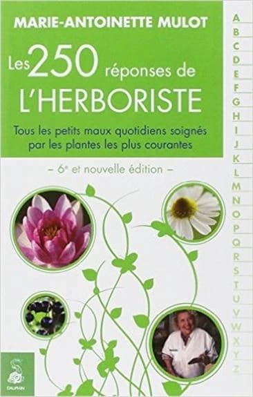 Les 250 réponses de l'herboriste (6e éd. mise à jour) Marie-Antoinette Mulot,...