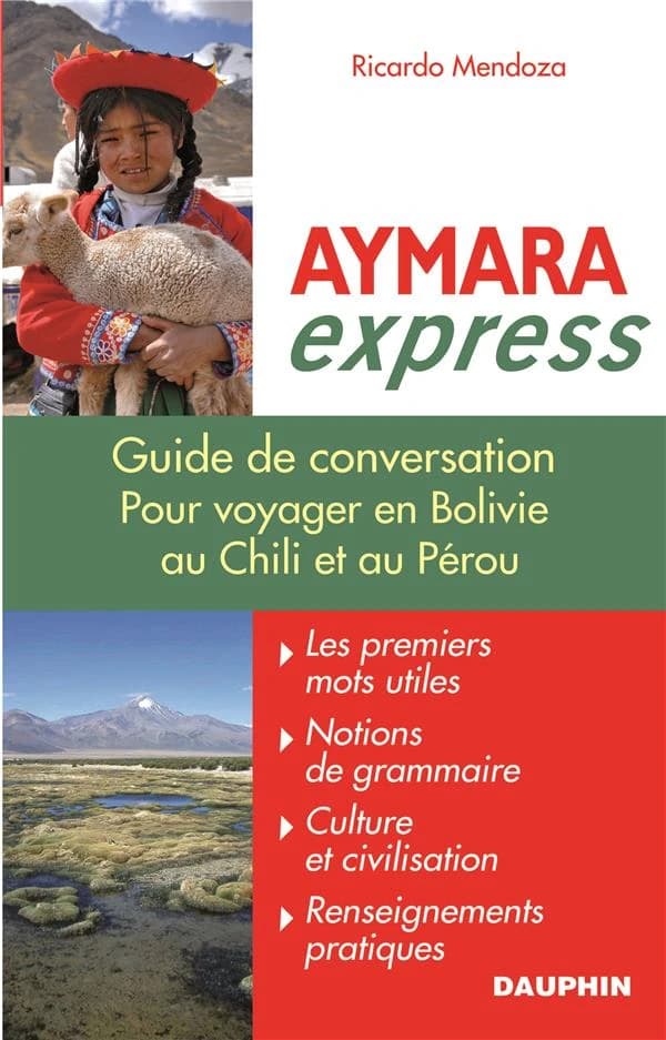 Aymara express : pour voyager en Bolivie, au Pérou et au Chili : guide de conversation, les premiers mots utiles, renseignements pratiques, culture, langue, vie quotidienne