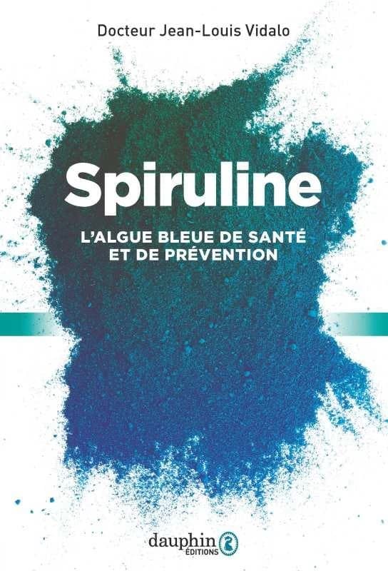 Spiruline : l'algue bleue de santé et de prévention (Nouvelle éd. augmentée) docteur Jean-Louis Vidalo