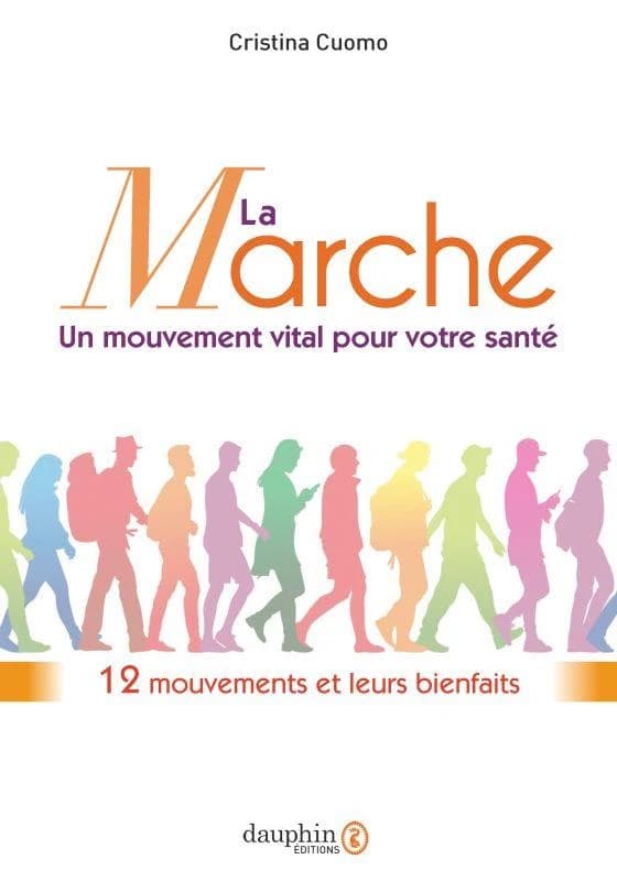 La marche, un mouvement vital pour votre santé : 12 mouvements et leurs bienfaits (7e éd. refondue) Cristina Cuomo