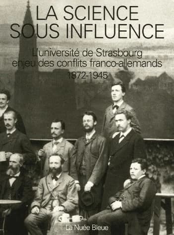 La science sous influence : l'université de Strasbourg enjeu des conflits franco-allemands 1872-1945