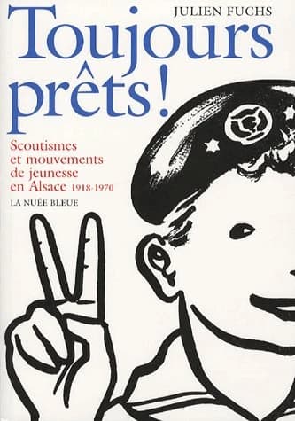 Toujours prêts ! : scoutismes et mouvements de jeunesse en Alsace : 1918-1970