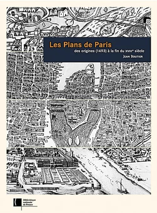 Les plans de Paris : des origines (1493) à la fin du XVIIIe siècle : étude, carto-bibliographie et catalogue collectif (2e éd.) Jean Boutier ; avec la collaboration de Jean-Yves Sarazin et de Marine Sibille