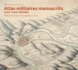Atlas militaires manuscrits, XVIIe-XVIIIe siècles : villes et territoires des ingénieurs du roi