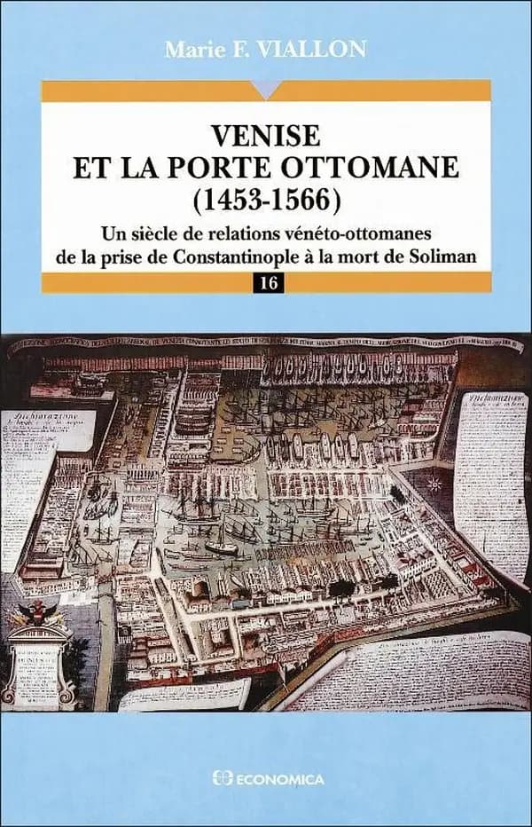 Venise et la Porte ottomane : 1453-1566 : un siècle de relations vénéto-ottomanes de la prise de Constantinople à la mort de Soliman