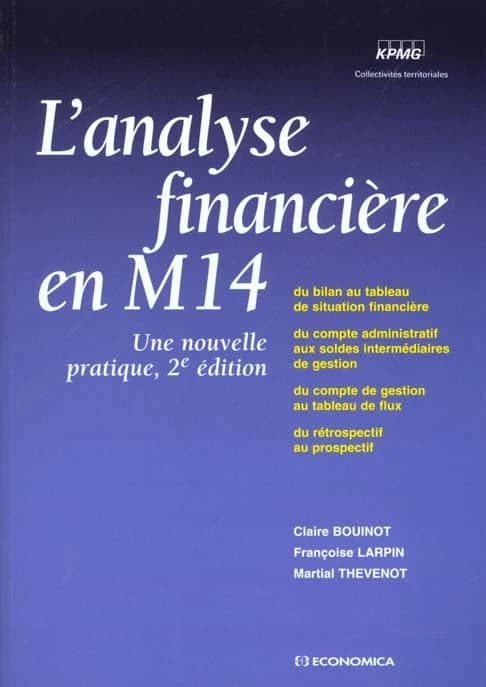 L'analyse financière en M14 : une nouvelle pratique : du bilan au tableau de situation financière, du compte administratif aux soldes intermédiaires de gestion, du compte de gestion au tableau de flux, du rétrospectif au prospectif (2e éd.) Claire Bouinot