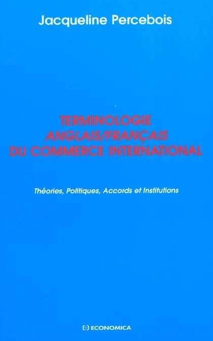 Terminologie anglais-français du commerce international : théories, politiques, accords et institutions