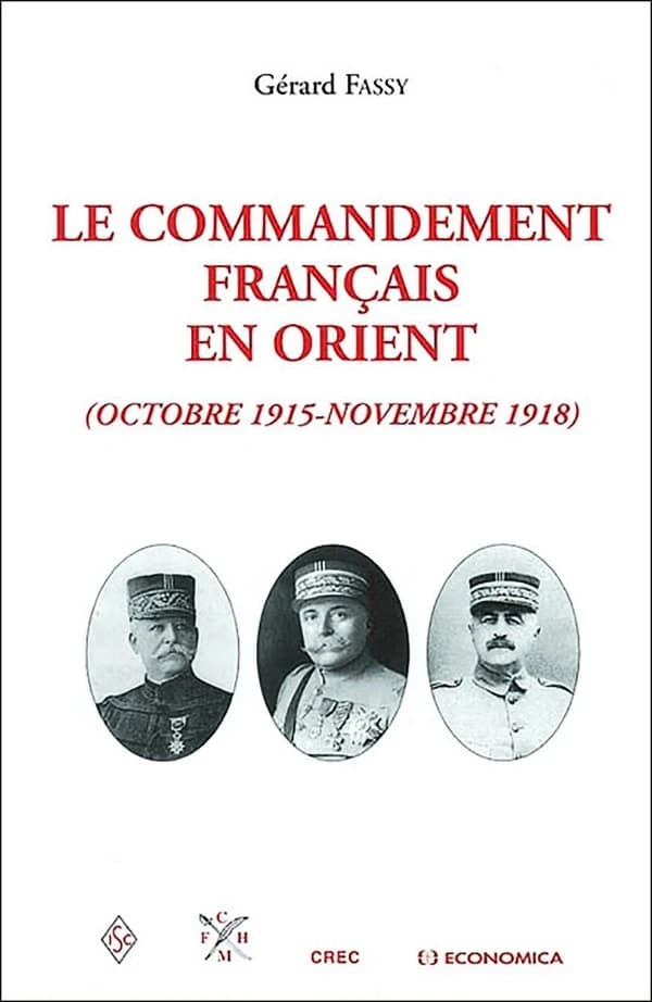 Le commandement français en Orient : octobre 1915-novembre 1918 : étude historique d'un commandement opérationnel français à la tête d'une force militaire alliée