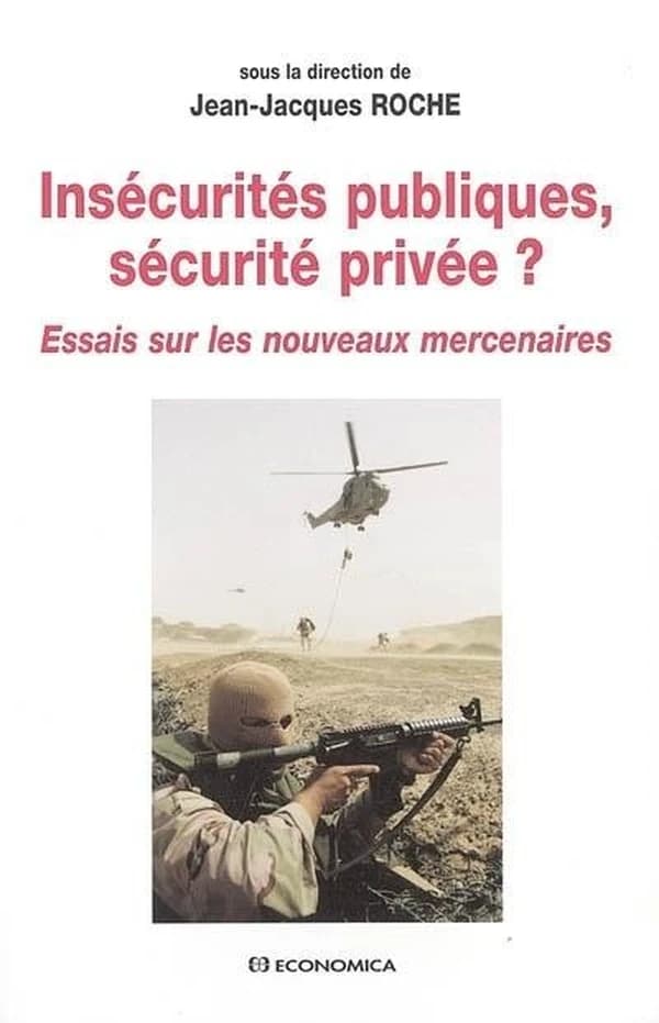 Insécurités publiques, sécurité privée ? : essai sur les nouveaux mercenaires