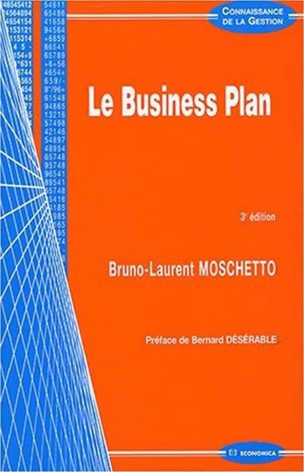 Le business plan (3e éd.) Bruno-Laurent Moschetto ; avec la collaboration de Benoit Jacq ; préface de Bernard Désérable
