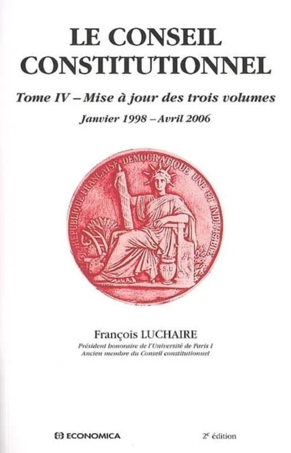 Le Conseil constitutionnel. Tome IV, Mise à jour des trois volumes, janvier 1998- avril 2006 (2é ed.) François Luchaire,...