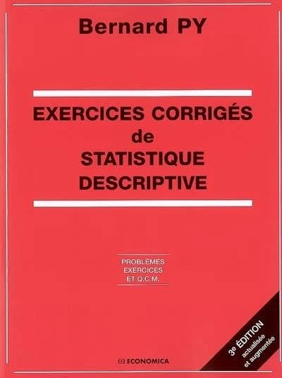 Exercices corrigés de statistique descriptive : problèmes, exercices et QCM (3e éd.) Bernard Py,...