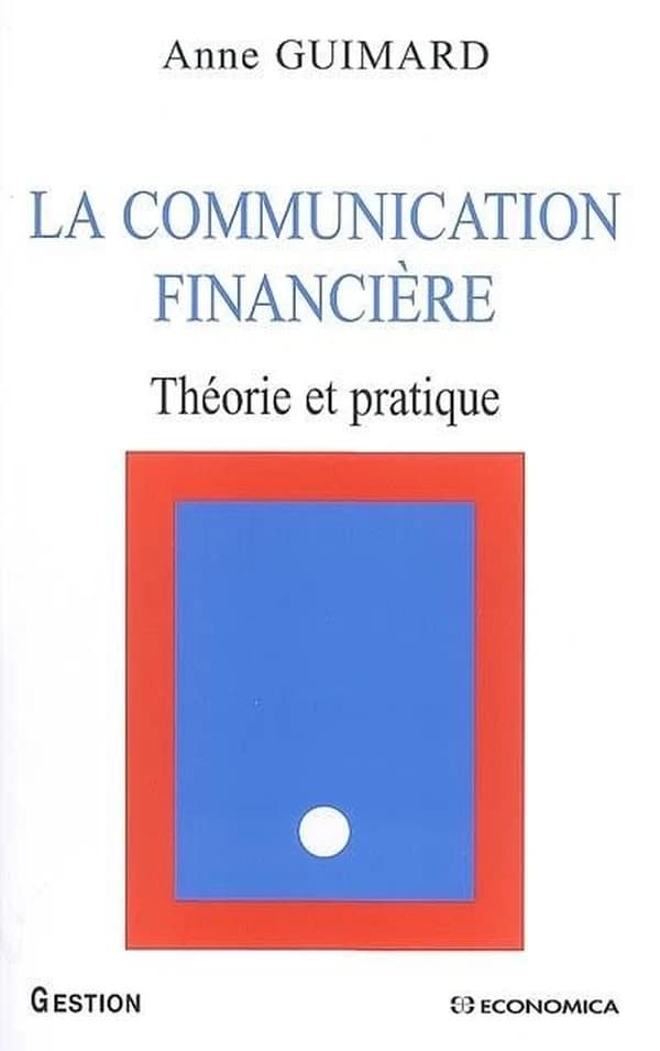 La communication financière : théorie et pratique ([Nouvelle éd.]) Anne Guimard