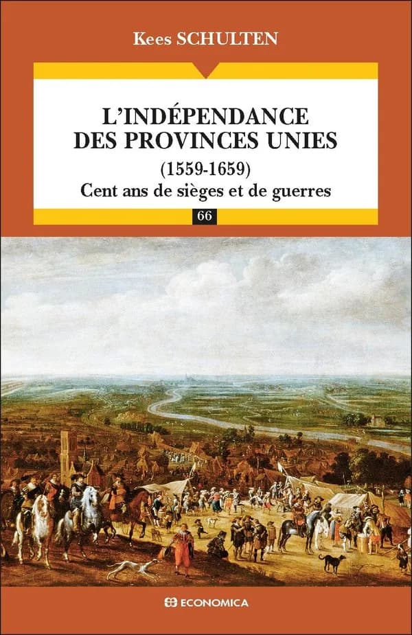 L'indépendance des Provinces-Unies : 1559-1659, cent ans de sièges et de guerres