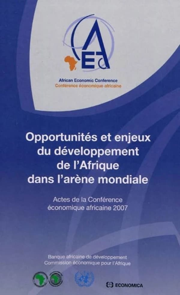 Opportunités et enjeux du développement de l'Afrique dans l'arène mondiale : actes de la Conférence économique africaine 2007, [tenue à Addis-Abeba, en Éthiopie en novembre 2007]