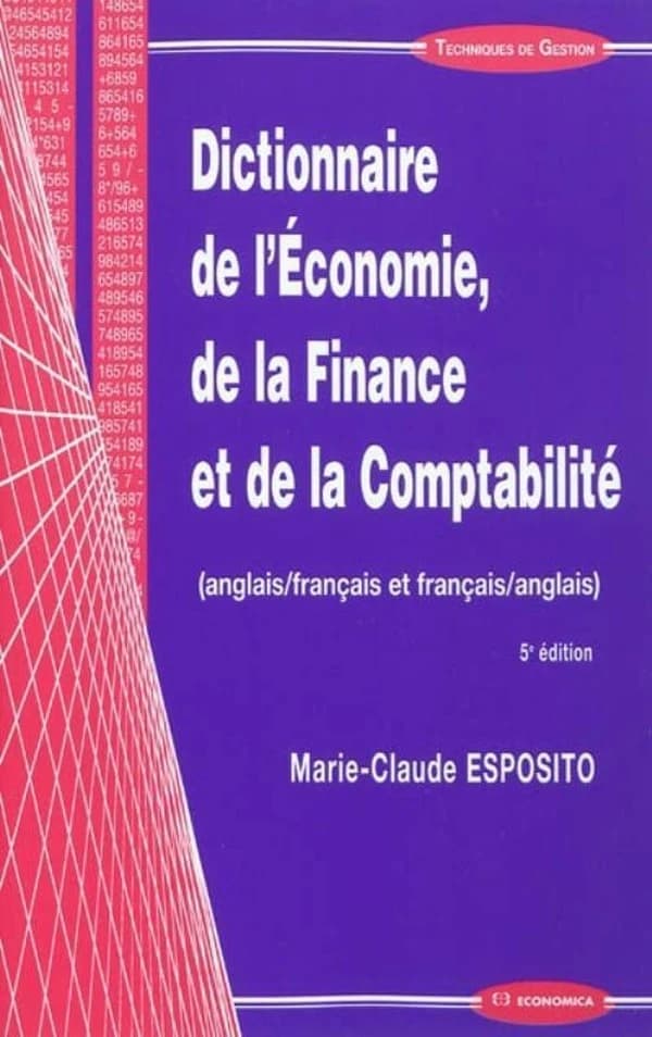 Dictionnaire de l'économie, de la finance et de la comptabilité : anglais-français et français-anglais (5e éd., [entièrement revue, corrigée et augmentée]) Marie-Claude Esposito