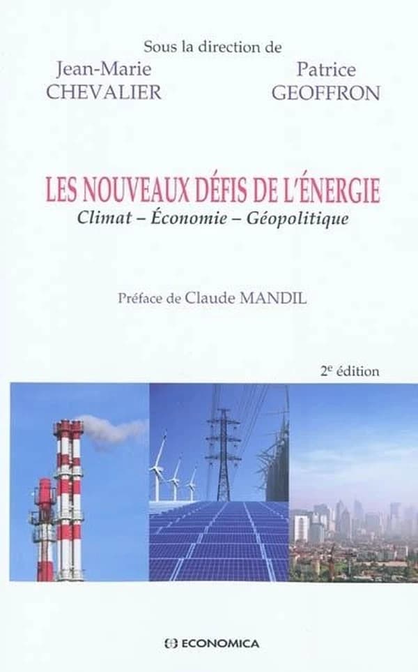 Les nouveaux défis de l'énergie : climat, économie, géopolitique (2e éd.) sous la direction de Jean-Marie Chevalier, Patrice Geoffron ; préface de Claude Mandil ; avec la participation de Marie-Claire Aoun, Nadia Campaner, Jean-Marie Chevalier... [et al.]