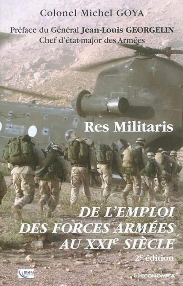 Res militaris : de l'emploi des forces armées au XXIe siècle (2e éd.) colonel Michel Goya ; préface du général d'armée Jean-Louis Georgelin,...