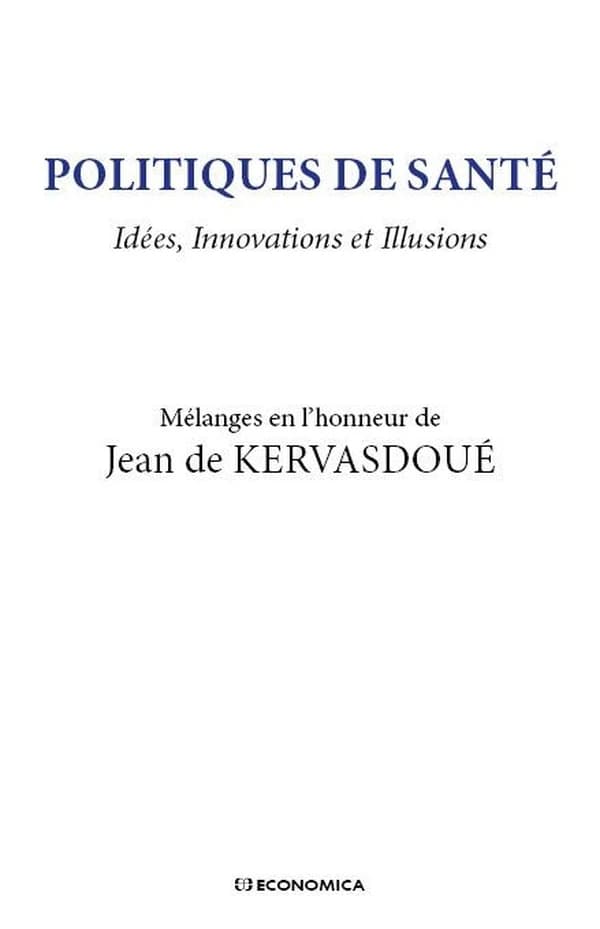 Politiques de santé : idées, innovations et illusions : mélanges en l'honneur de Jean de Kervasdoué