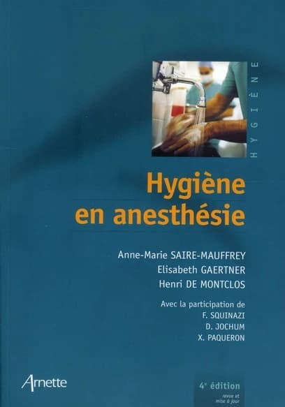 Hygiène en anesthésie (4e éd. [revue et mise à jour]) [Anne-Marie Saire-Mauffrey, Élisabeth Gaertner, Henri de Montclos, et al.] ; sous la direction de Anne-Marie Saire Mauffrey ; préface du Dr Fabien Squinazi