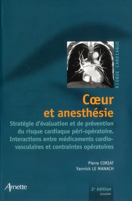 Coeur et anesthésie : stratégie d'évaluation et de prévention du risque cardiaque péri-opératoire : interactions entre médicaments cardio-vasculaires et contraintes opératoires ([2e éd. actualisée]) [sous la direction de] Pierre Coriat, Yannick Le Manach