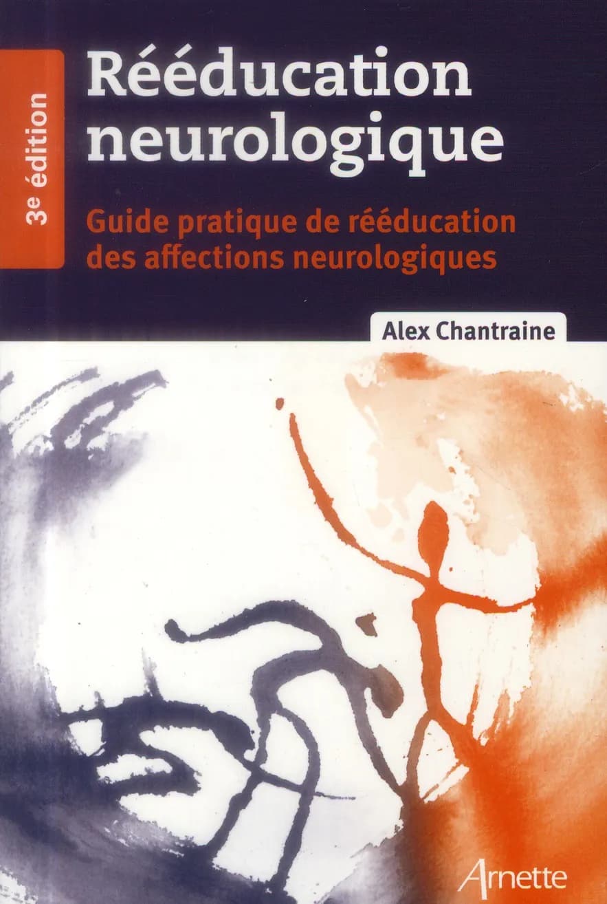 Rééducation neurologique : guide pratique de rééducation des affections neurologiques (3e éd.) Alex Chantraine,... ; et ses collaborateurs
