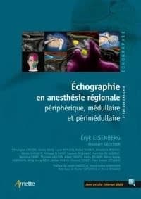 Échographie en anesthésie régionale périphérique, médullaire et périmédullaire (3e éd. enrichie) Éryk Eisenberg, Élisabeth Gaertner ; préface, Admir Hadzic et Manoj Kumar Karmakar ; postface, Xavier Capdevila et Hervé Bouaziz ; illustrations, Guillaume Bl