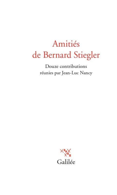 Amitiés de Bernard Stiegler : douze contributions