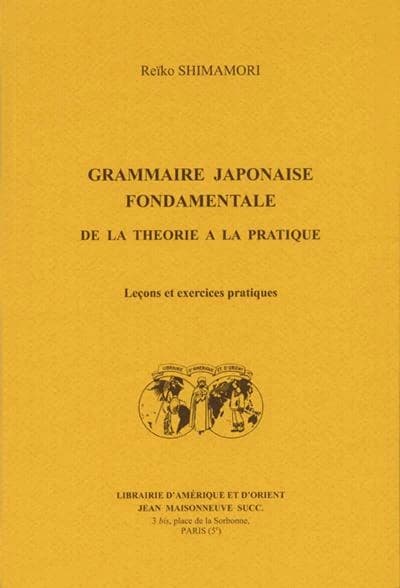 Grammaire japonaise fondamentale : de la théorie à la pratique : leçons et exercices pratiques