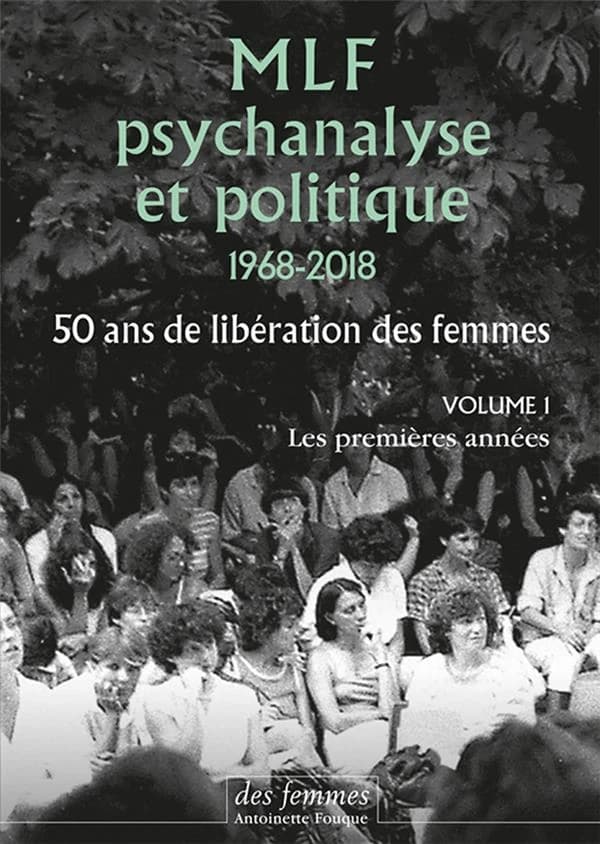 MLF, psychanalyse et politique, 1968-2018 : 50 ans de libération des femmes. Volume 1, Les premières années