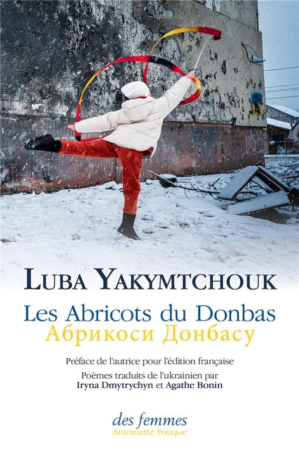 Les abricots du Donbas (Édition bilingue) Luba Yakymtchouk ; préface de l'autrice pour l'édition française ; poèmes traduits de l'ukrainien par Iryna Dmytrychyn et Agathe Bonin