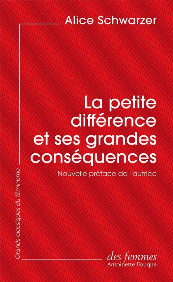 La petite différence et ses grandes conséquences (Nouvelle édition augmentée d'une nouvelle préface) Alice Schwarzer ; traduit de l'allemand par Marthe Wendt et Leslie Gaspar, relu par le collectif de traduction des éditions des femmes-Antoinette Fouque ;