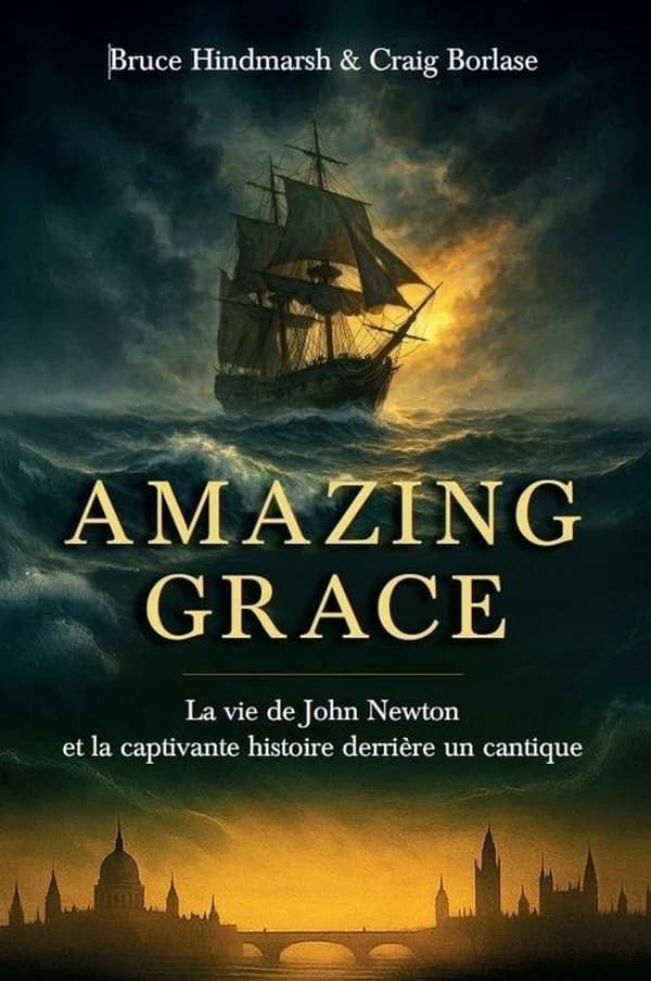 Amazing grace : la vie de John Newton et la captivante histoire derrière le cantique