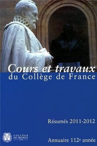 Annuaire du Collège de France 2011-2012 ; résumé des cours et travaux