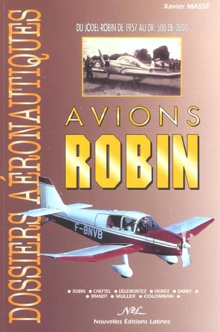 Avions Robin : du Jodel-Robin de 1957 au DR.500 de 2000 : Robin, Cheftel, Délémontez, Heintz, Daney, Brandt, Muller, Colomban