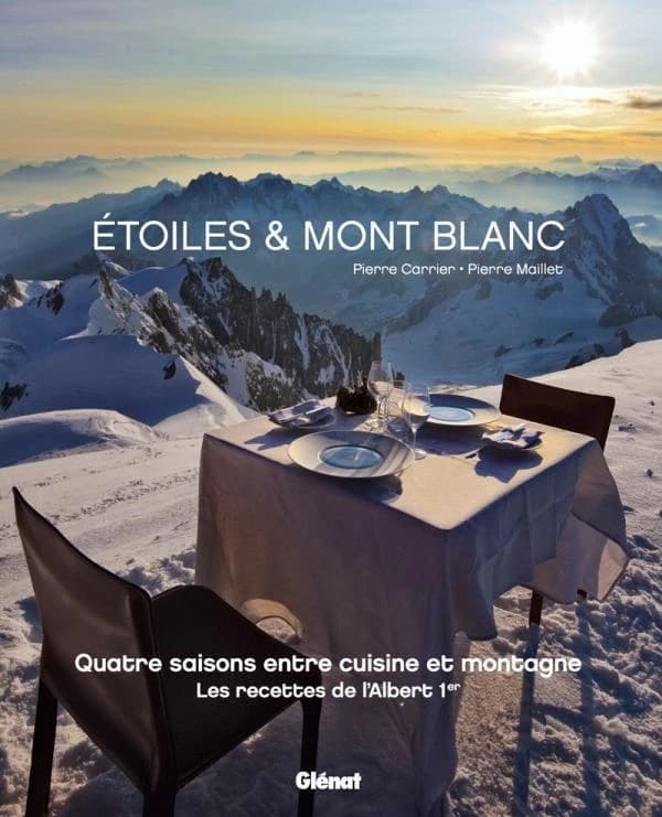 Étoiles & Mont-Blanc : quatre saisons entre cuisine et montagne : les recettes de l'Albert 1er à Chamonix