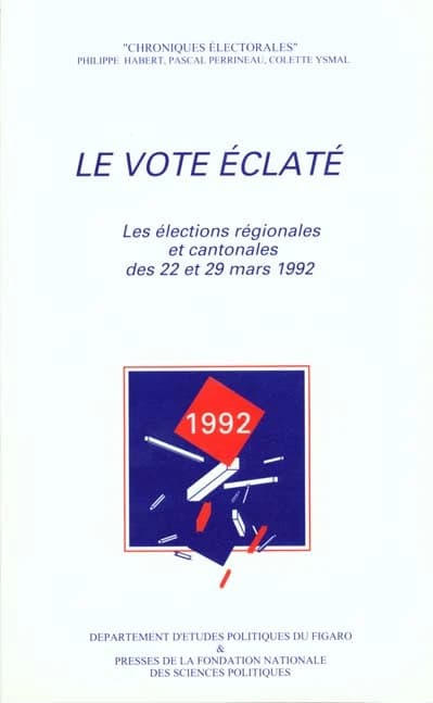 Le Vote eclate : Les elections regionales et cantonales des 22 et 29 mars 1992 (Chroniques electorales)