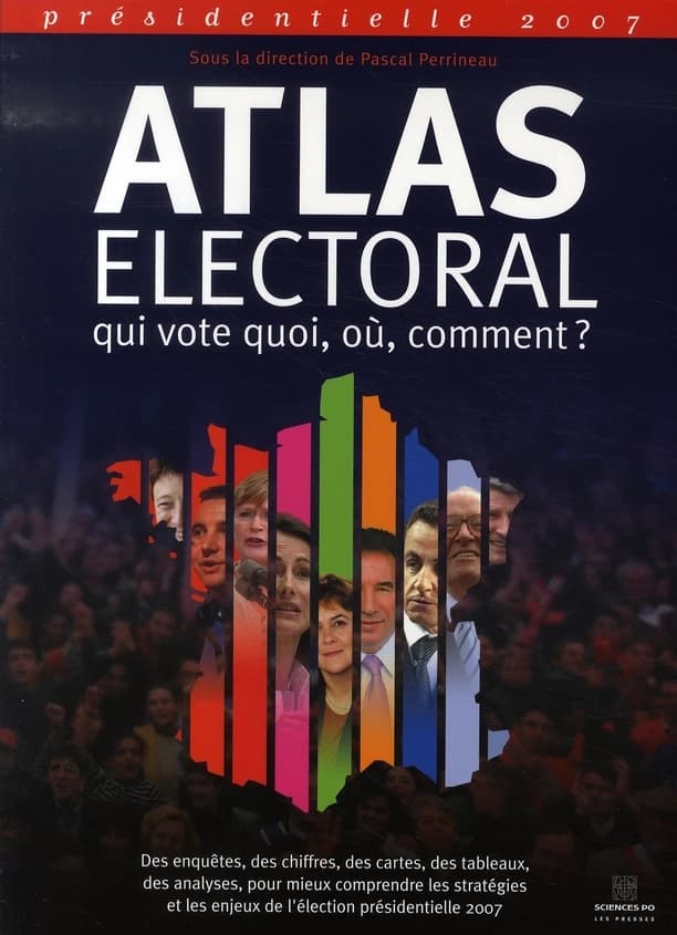 Atlas électoral : qui vote quoi, où, comment ? : des enquêtes, des chiffres, des cartes, des tableaux...