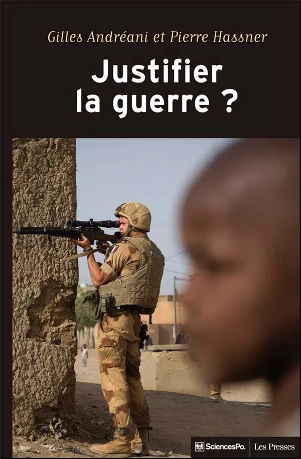 Justifier la guerre ? : de l'humanitaire au contre-terrorisme (2e éd. revue et corrigée) sous la direction de Gilles Andréani, Pierre Hassner